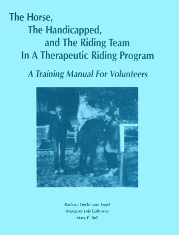 Horse the Handicapped, the Riding Team in a Therapeutic Riding Program: A Volunteer Training Manual